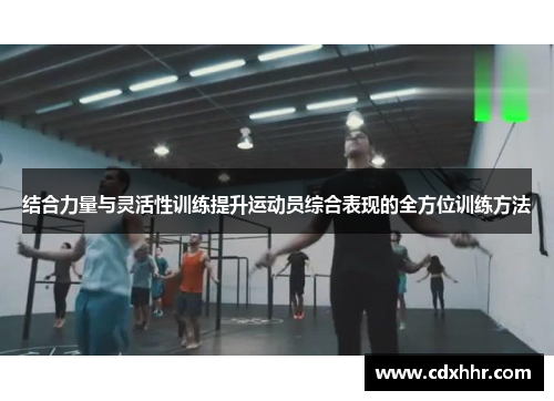 结合力量与灵活性训练提升运动员综合表现的全方位训练方法